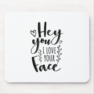 Valentine Art Hey You I Love Your Face Mouse Pad