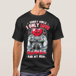 Valentine Day Sorry Girls I Only Love Video Games T-Shirt