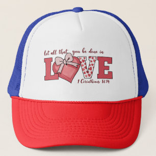 Valentine Gift Let All That You Do Be In Love Trucker Hat
