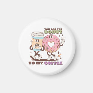 Valentine Gift You Are The Doughnut To My Coffee Magnet