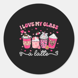 Valentine I Love My Cl A Latte Coffee Women Girl T Classic Round Sticker