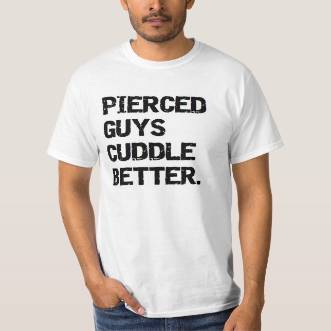 VALENTINE: PIERCED guys cuddle better T-Shirt (Front)