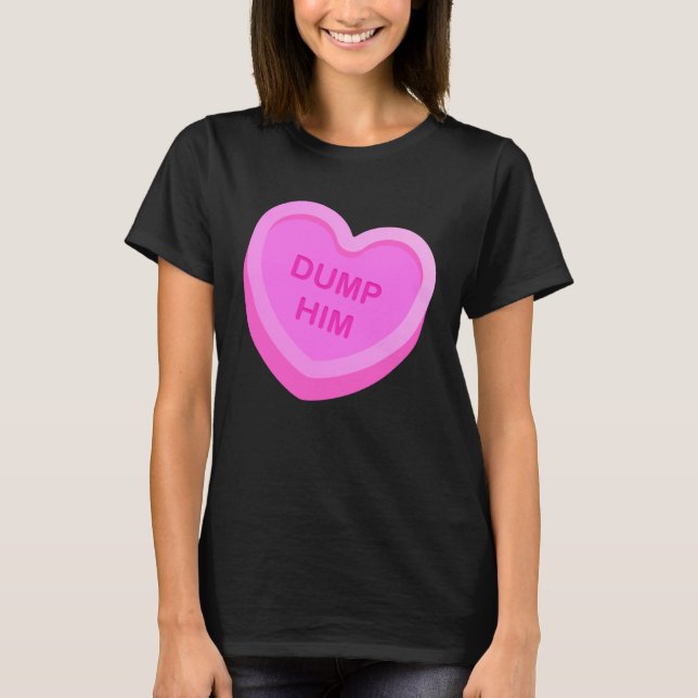 Valentine s Day Candy Valentines Hearts Dump Him T-Shirt (Front)