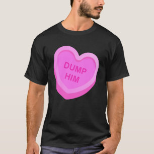 Valentine s Day Candy Valentines Hearts Dump Him T-Shirt