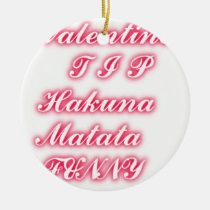Valentine Tip: Hakuna Matata Funny Text Art Print Ceramic Ornament