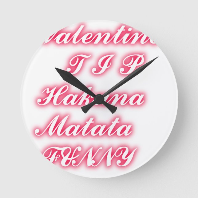 Valentine Tip: Hakuna Matata Funny Text Art Print Round Clock (Front)