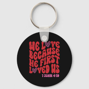 Valentine We Love Because He First Loved Us Christ Key Ring