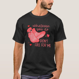 Valentine Whatever You Do Don t Fall For Me RN PCT T-Shirt