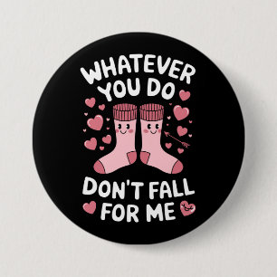 Valentine Whatever You Do Don't Fall For Me RN PCT 7.5 Cm Round Badge