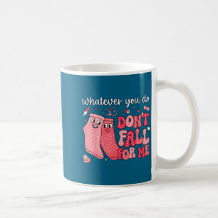 Valentine whatever you do don't fall for me rn pct coffee mug