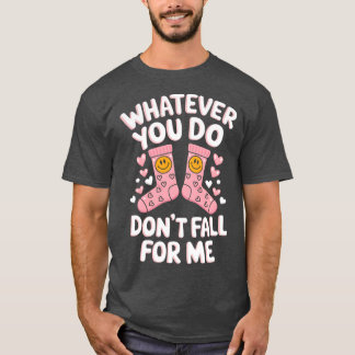 Valentine Whatever You Do Dont Fall For Me T-Shirt