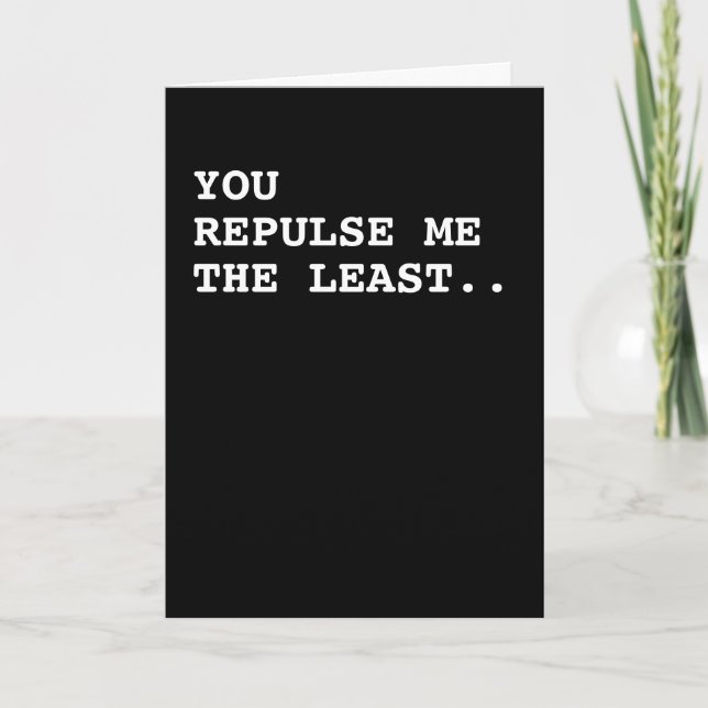 Valentine You Repulse Me The Least Card (Front)
