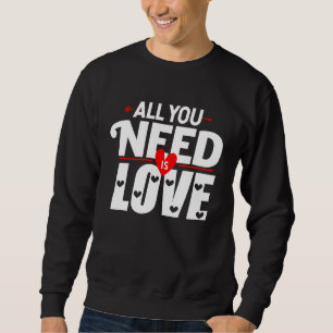 Valentine's Day All You Need Is Love Men Women Kid Sweatshirt