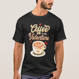 Valentines Day Coffee Is My Valentine Coffee T-Shirt