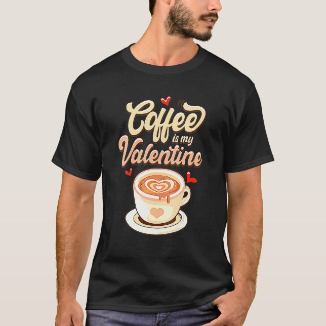 Valentines Day Coffee Is My Valentine Coffee T-Shirt (Front)