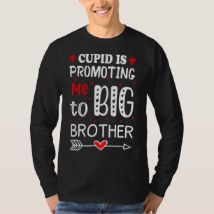 Valentines Day Cupid Is Promoting Me To Big Brothe T-Shirt