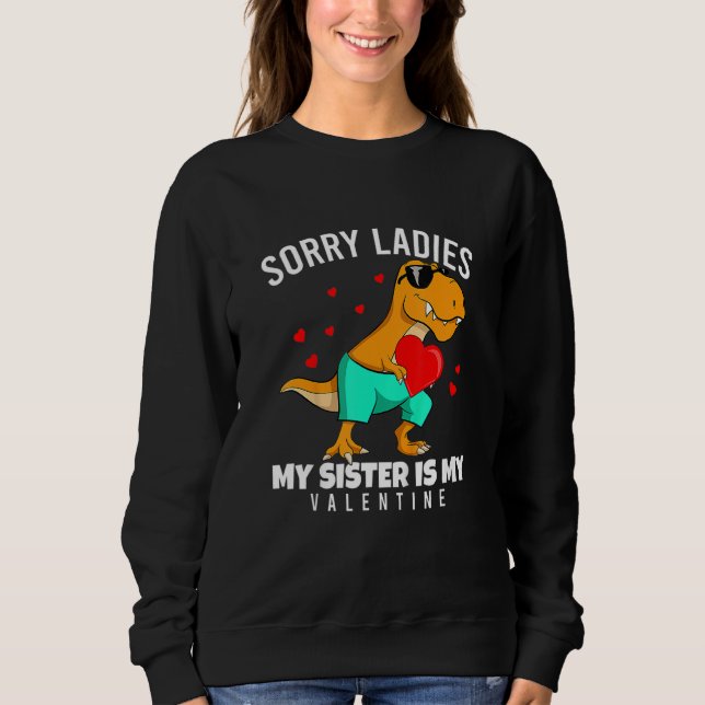Valentines Day Dinosaur My Sister Is My Valentine  Sweatshirt (Front)