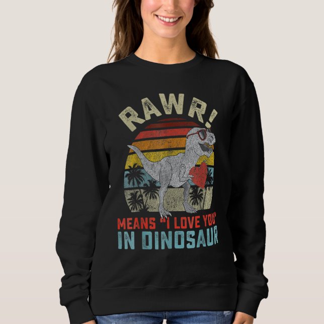 Valentines Day Dinosaur Rex Valentine Rawr I Love  Sweatshirt (Front)