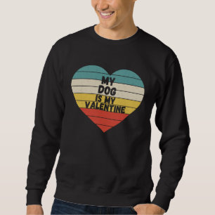 Valentines Day dog is my valentine dog mom dad For Sweatshirt