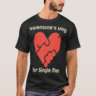 Valentine's Day For Single Men Adult Humour Valent T-Shirt