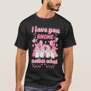Valentine's Day Gnome I Love You Gnome Matter Wh T-Shirt