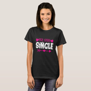Valentines Day, Happy Valentines Yep Still Single T-Shirt