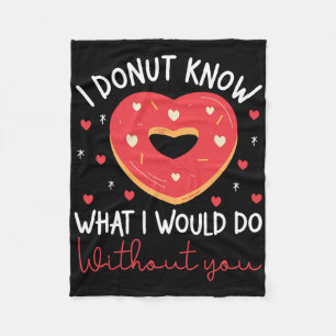 Valentine's Day I Donut Know What I Would Do Witho Fleece Blanket