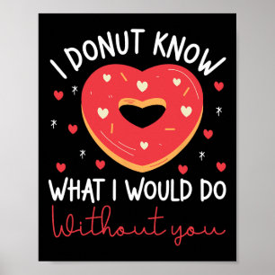Valentine's Day I Donut Know What I Would Do Witho Poster