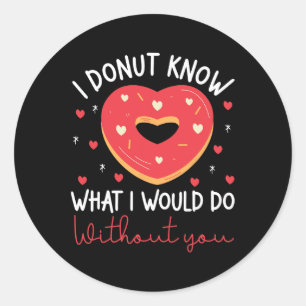 Valentine's Day I Doughnut Know What I Would Do Wi Classic Round Sticker