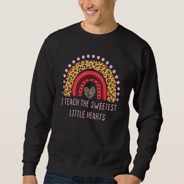 Valentines Day I Teach The Sweetest Hearts Rainbow Sweatshirt (Front)