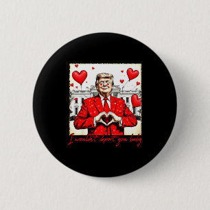 Valentine's Day I Wouldn't Dert You Baby Trump  6 Cm Round Badge