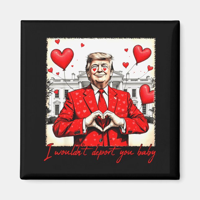 Valentine's Day I Wouldn't Dert You Baby Trump  Magnet (Front)