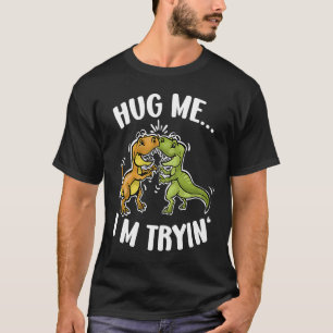 Valentine's Day Idea Rex Hug Me I M Tryin' T-Shirt