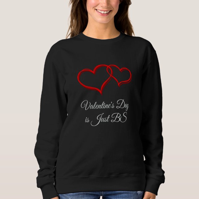 Valentines Day is Just BS Anti Valentines Humour   Sweatshirt (Front)