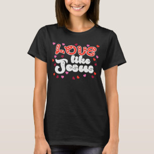 Valentines Day Love Like Jesus Christian Women T-Shirt