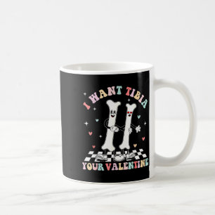 Valentines Day Ortho Nurse Orthopedic I Want Tibia Coffee Mug