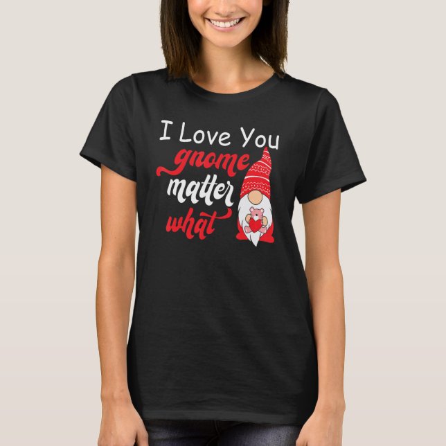 Valentine's Day Saying - Love You Gnome Matter Wha T-Shirt (Front)