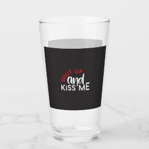 Valentine's Day "Shut Up and Kiss Me" Glass