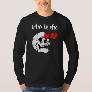 Valentines Day Skull Love Eye Who Is She First Hea T-Shirt