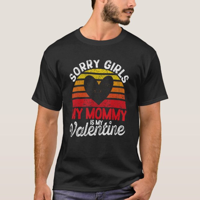 Valentine's Day Sorry Girls My Mommy Is My Valenti T-Shirt (Front)