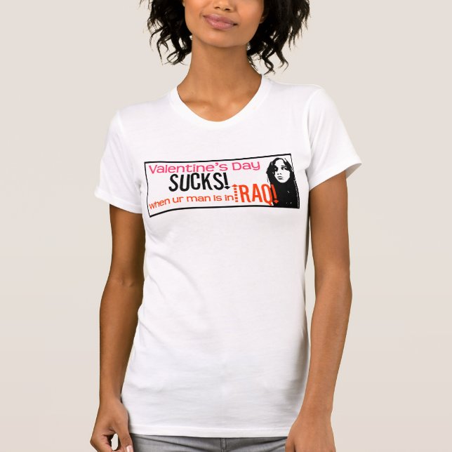 Valentine's Day Sucks! (when ur man is in Iraq) T-Shirt (Front)