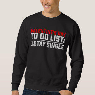 Valentine's Day To Do List Stay Single Funny Sweatshirt