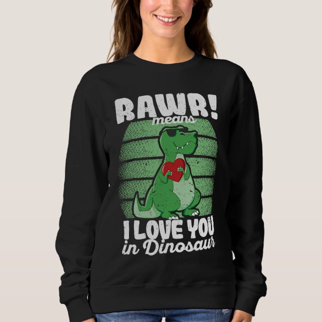 Valentine's Day Trex  Rawr Means I Love You In Din Sweatshirt (Front)