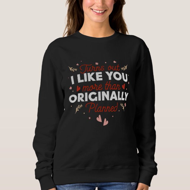 Valentines Day  Turns out I Like You More than Ori Sweatshirt (Front)