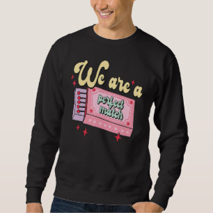 Valentine's Day We Are A Perfect Match I Love You  Sweatshirt