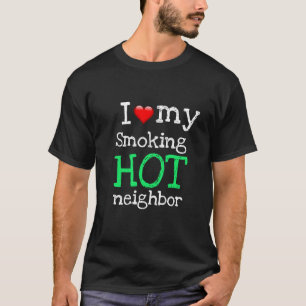 Valentine's Funny Novelty SMOKING HOT NEIGHBOR T-Shirt