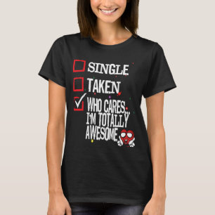Valentine's Single Taken Who Cares I'm Totally Awe T-Shirt