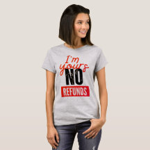 Valentines t-shirt, I'm yours no refunds meaning
