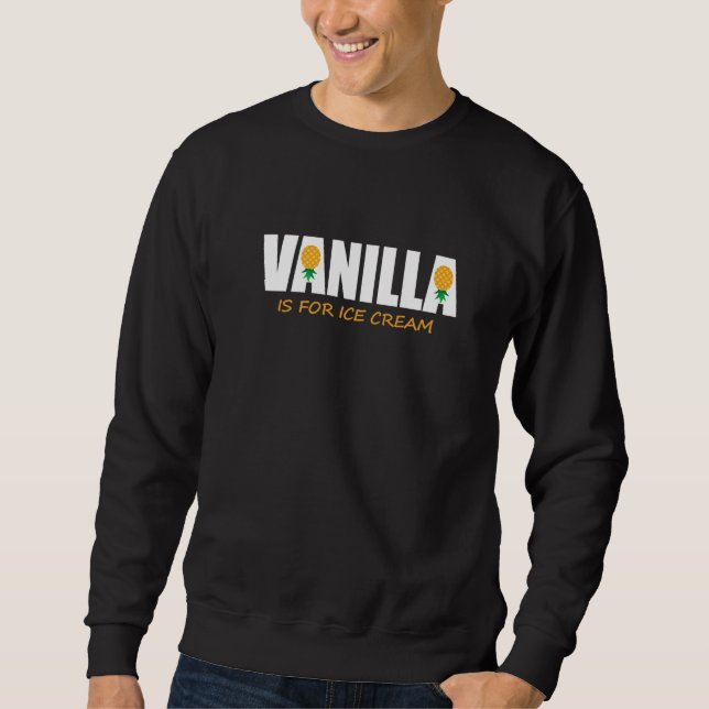 Vanilla Is For Ice Cream Upside Down Pineapple Swi Sweatshirt (Front)