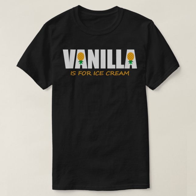 Vanilla Is for Ice Cream Upside Down Pineapple Swi T-Shirt (Design Front)